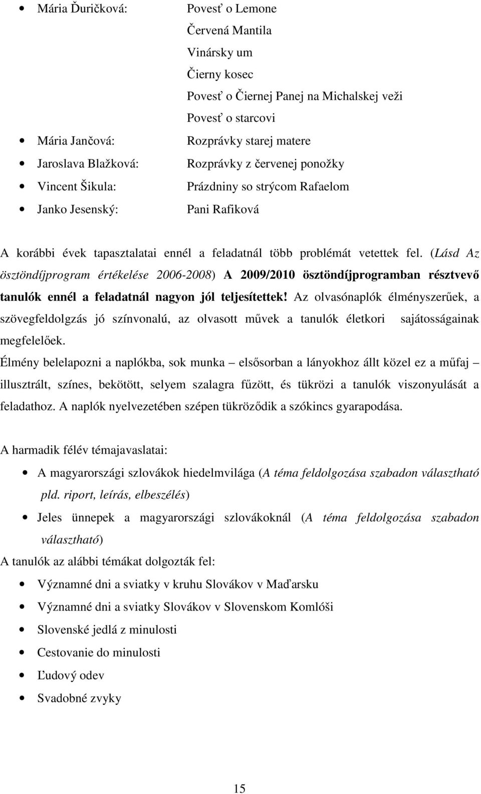 (Lásd Az ösztöndíjprogram értékelése 2006-2008) A 2009/2010 ösztöndíjprogramban résztvevı tanulók ennél a feladatnál nagyon jól teljesítettek!