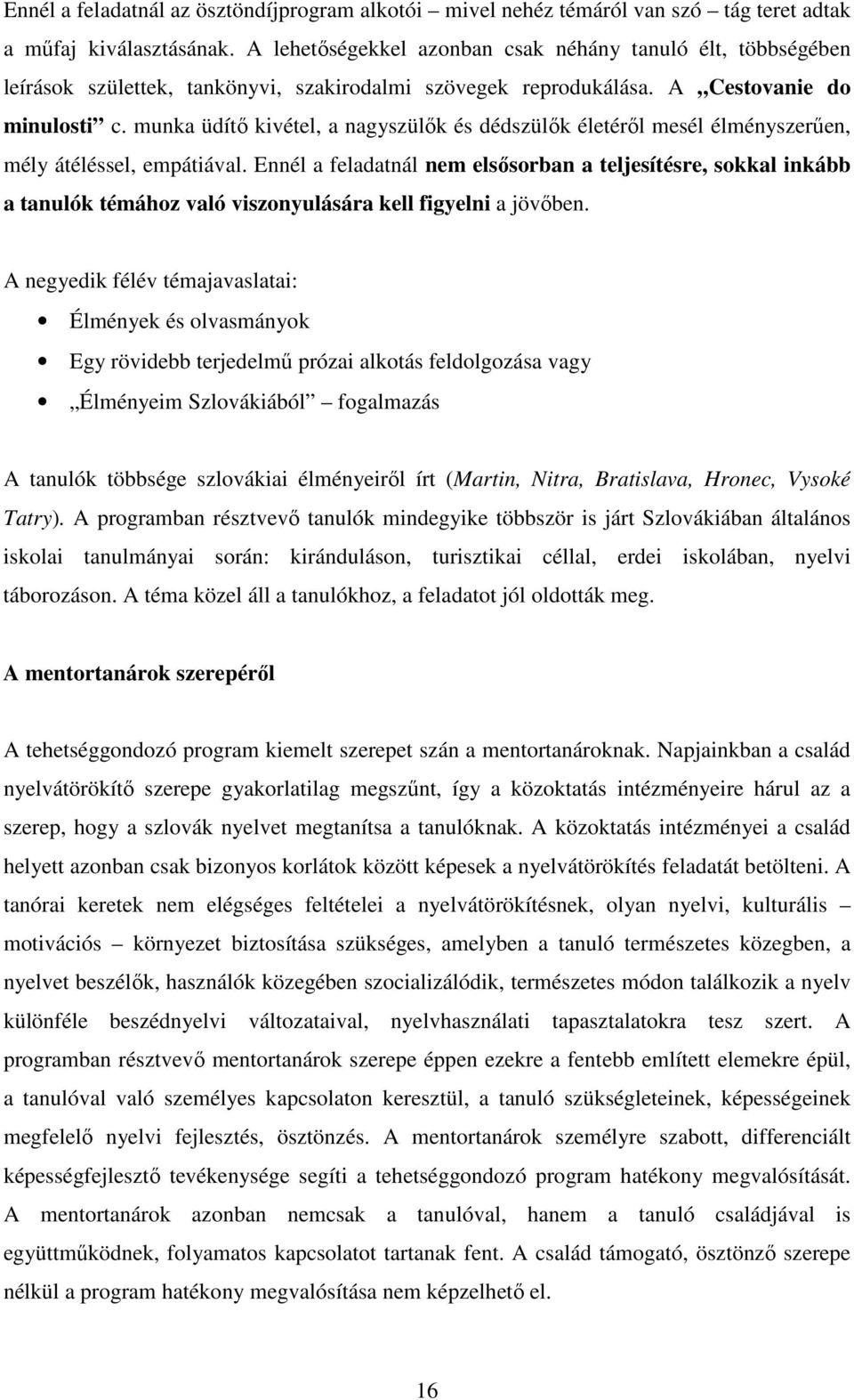 munka üdítı kivétel, a nagyszülık és dédszülık életérıl mesél élményszerően, mély átéléssel, empátiával.