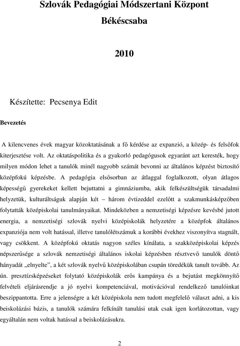 A pedagógia elsısorban az átlaggal foglalkozott, olyan átlagos képességő gyerekeket kellett bejuttatni a gimnáziumba, akik felkészültségük társadalmi helyzetük, kulturáltságuk alapján két három