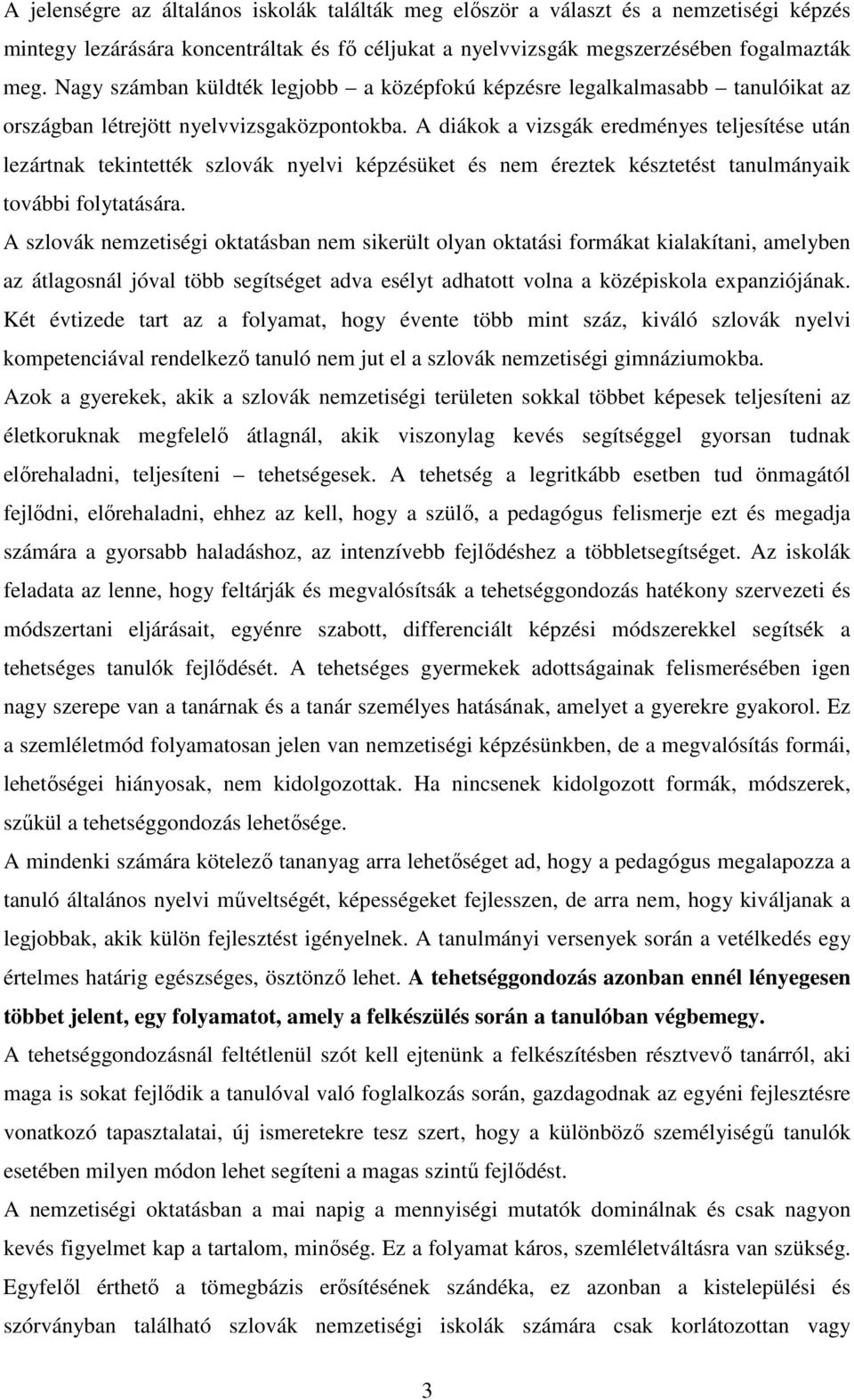 A diákok a vizsgák eredményes teljesítése után lezártnak tekintették szlovák nyelvi képzésüket és nem éreztek késztetést tanulmányaik további folytatására.