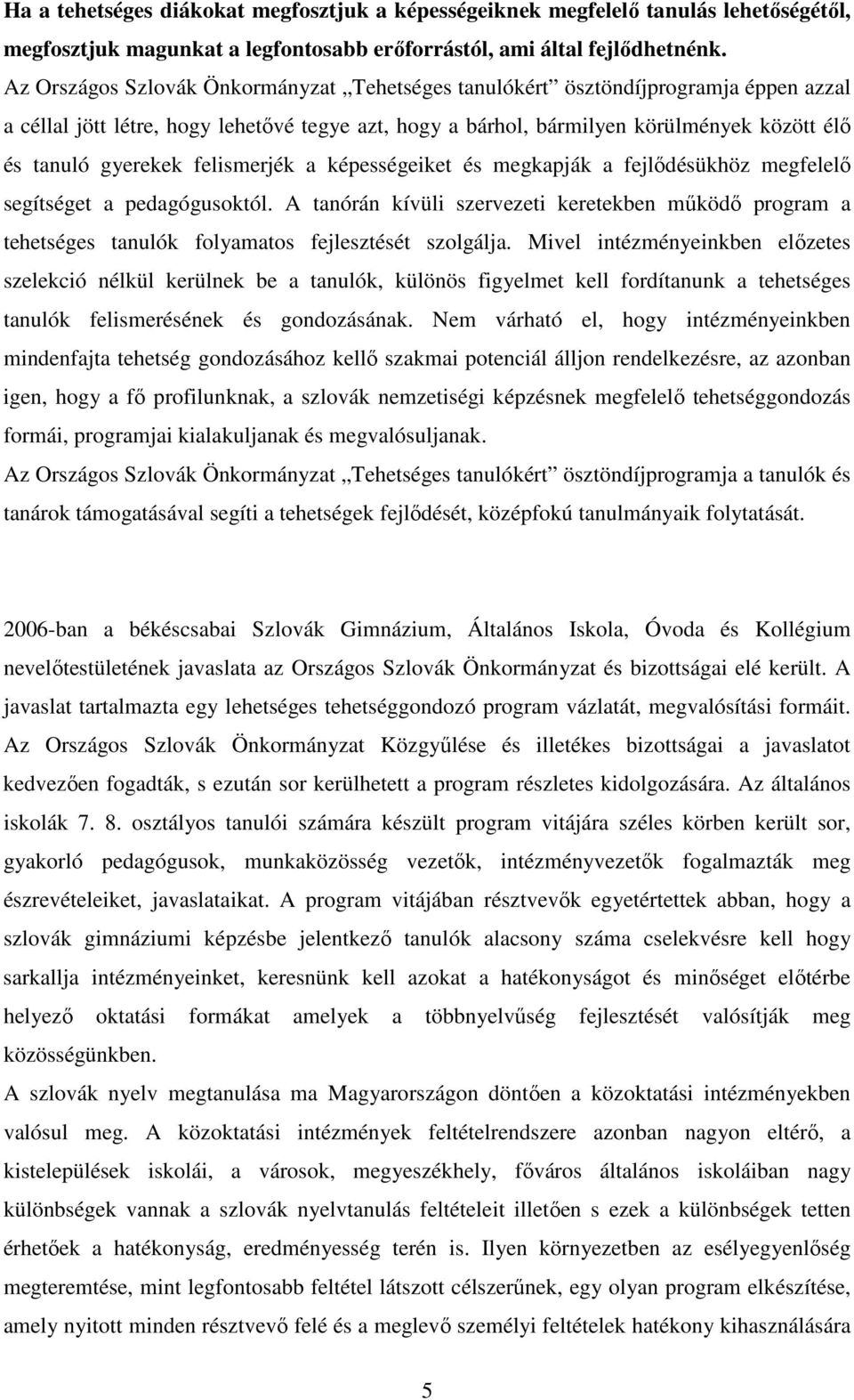 felismerjék a képességeiket és megkapják a fejlıdésükhöz megfelelı segítséget a pedagógusoktól.
