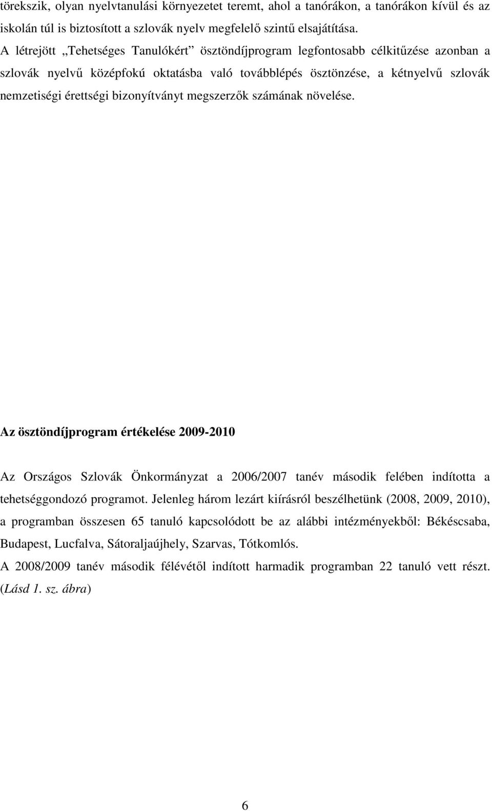 bizonyítványt megszerzık számának növelése. Az ösztöndíjprogram értékelése 2009-2010 Az Országos Szlovák Önkormányzat a 2006/2007 tanév második felében indította a tehetséggondozó programot.