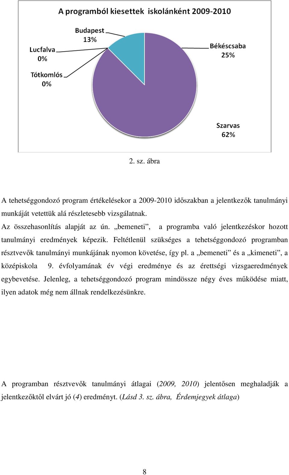 a bemeneti és a kimeneti, a középiskola 9. évfolyamának év végi eredménye és az érettségi vizsgaeredmények egybevetése.