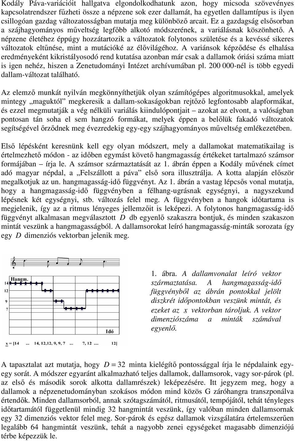 A népzene életéhez éppúgy hozzátartozik a változatok folytonos születése és a kevéssé sikeres változatok eltőnése, mint a mutációké az élıvilágéhoz.