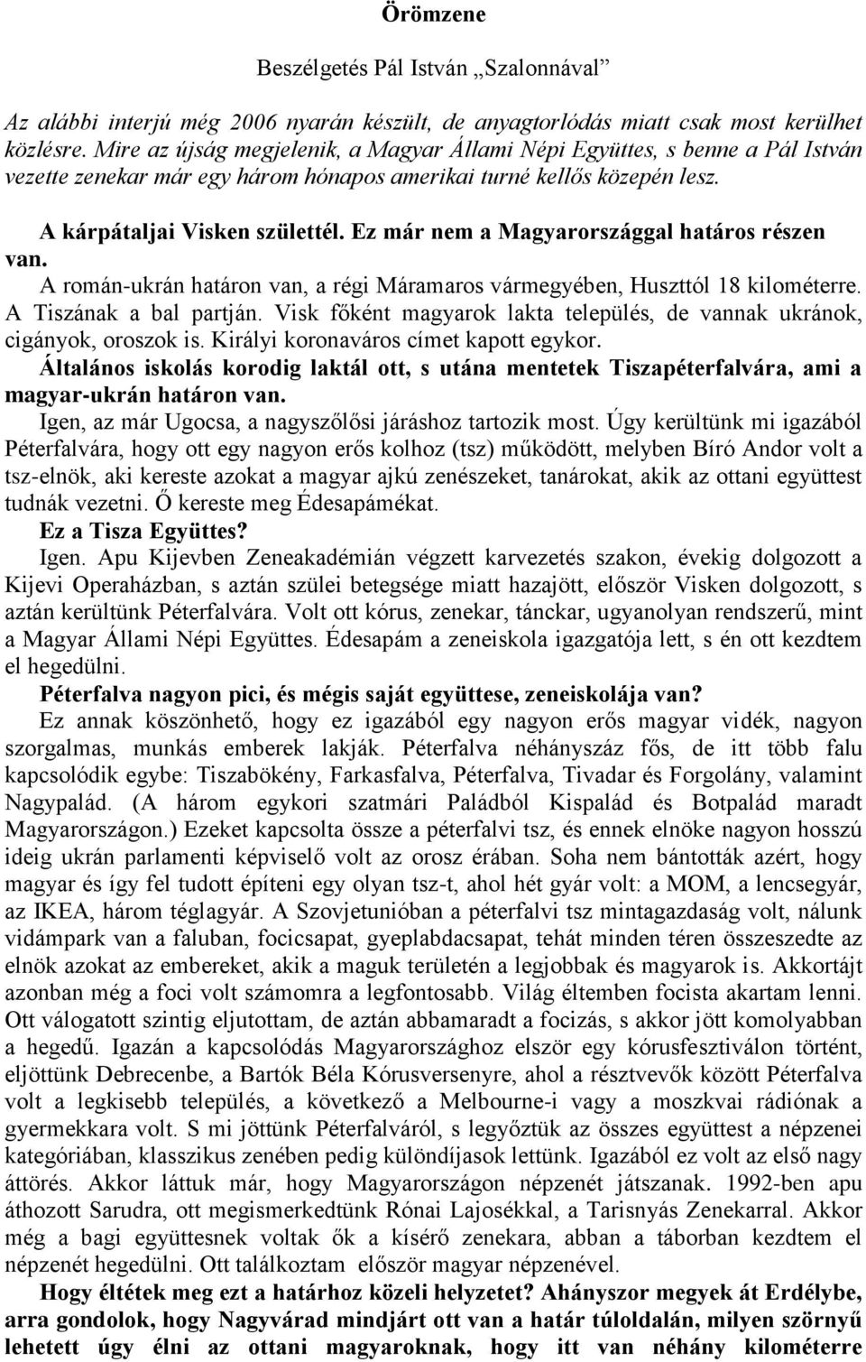 Ez már nem a Magyarországgal határos részen van. A román-ukrán határon van, a régi Máramaros vármegyében, Huszttól 18 kilométerre. A Tiszának a bal partján.