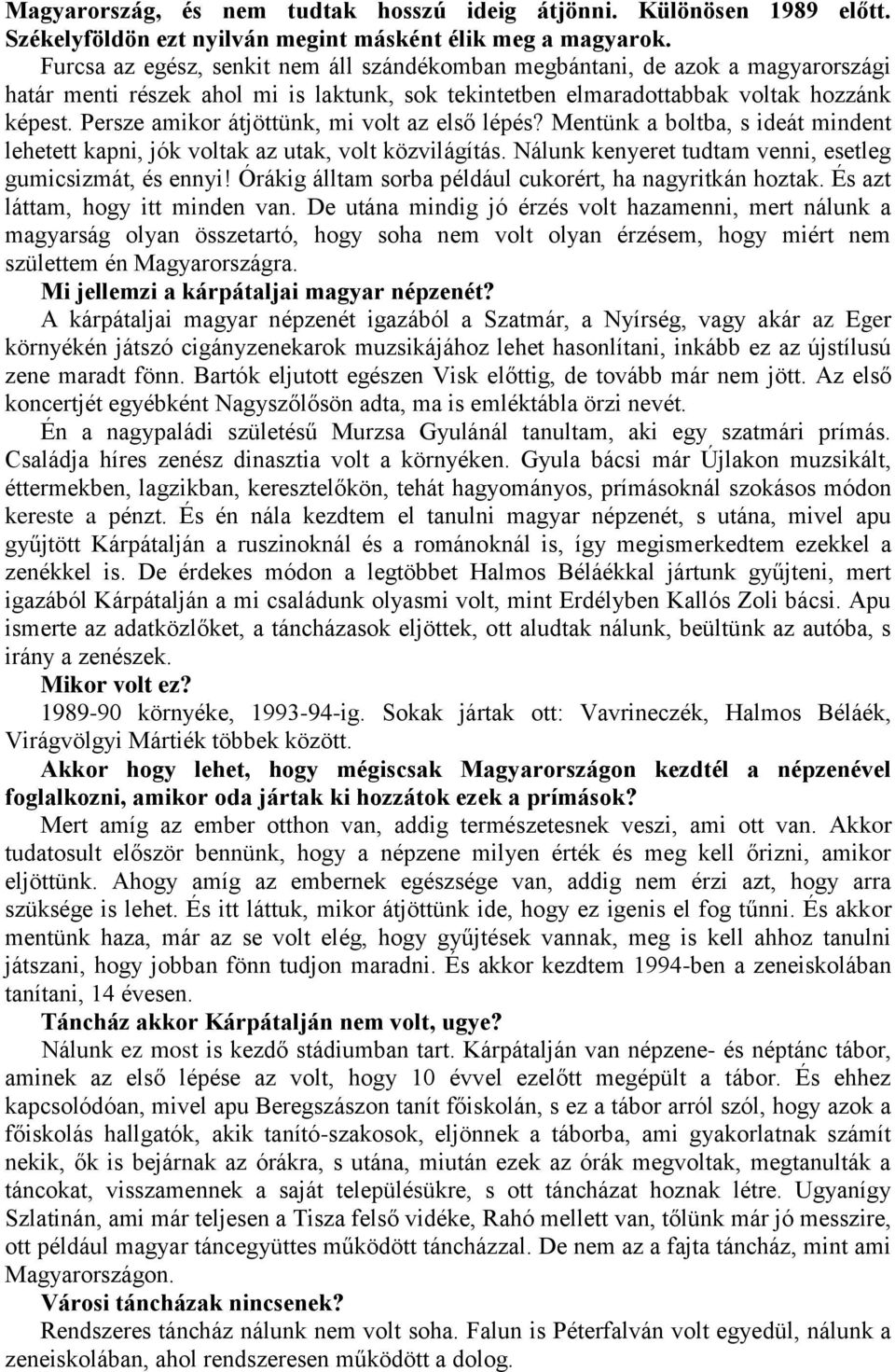 Persze amikor átjöttünk, mi volt az első lépés? Mentünk a boltba, s ideát mindent lehetett kapni, jók voltak az utak, volt közvilágítás. Nálunk kenyeret tudtam venni, esetleg gumicsizmát, és ennyi!