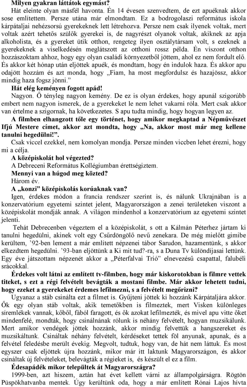 Persze nem csak ilyenek voltak, mert voltak azért tehetős szülők gyerekei is, de nagyrészt olyanok voltak, akiknek az apja alkoholista, és a gyereket ütik otthon, rengeteg ilyen osztálytársam volt, s