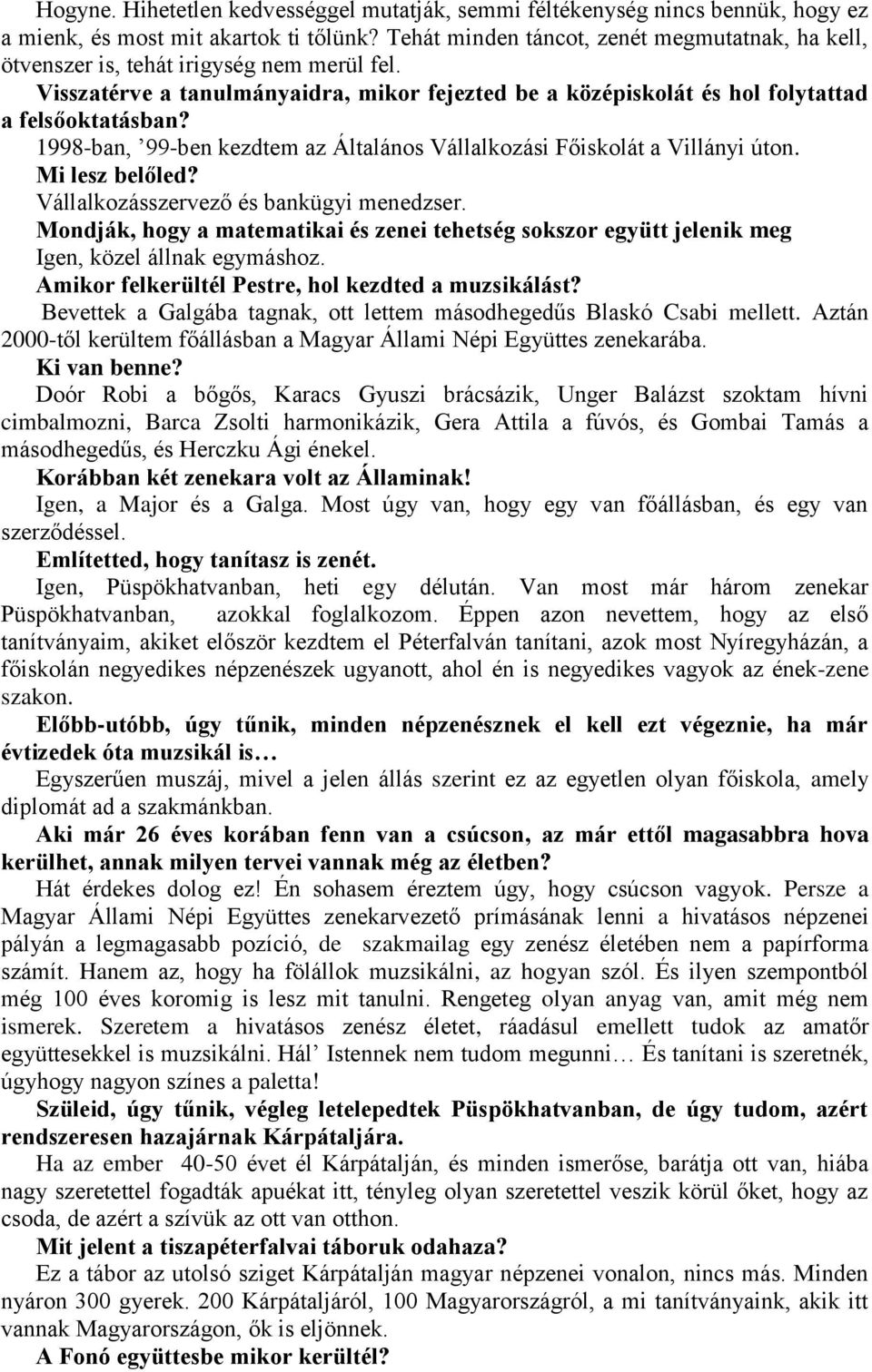 1998-ban, 99-ben kezdtem az Általános Vállalkozási Főiskolát a Villányi úton. Mi lesz belőled? Vállalkozásszervező és bankügyi menedzser.