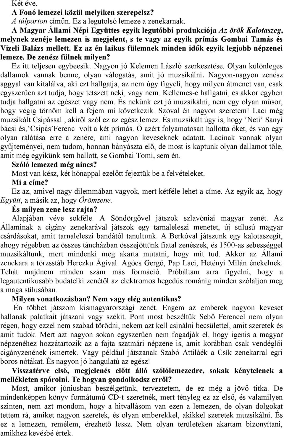 Ez az én laikus fülemnek minden idők egyik legjobb népzenei lemeze. De zenész fülnek milyen? Ez itt teljesen egybeesik. Nagyon jó Kelemen László szerkesztése.