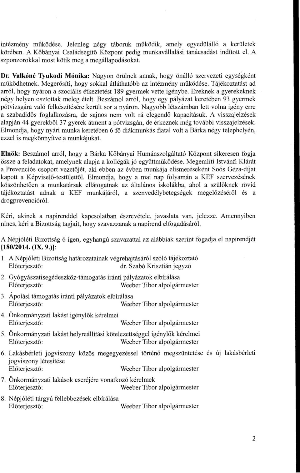 Megerősíti, hogy sokkal átláthatóbb az intézmény működése. Tájékoztatást ad arról, hogy nyáron a szociális étkeztetést 189 gyermek vette igénybe.