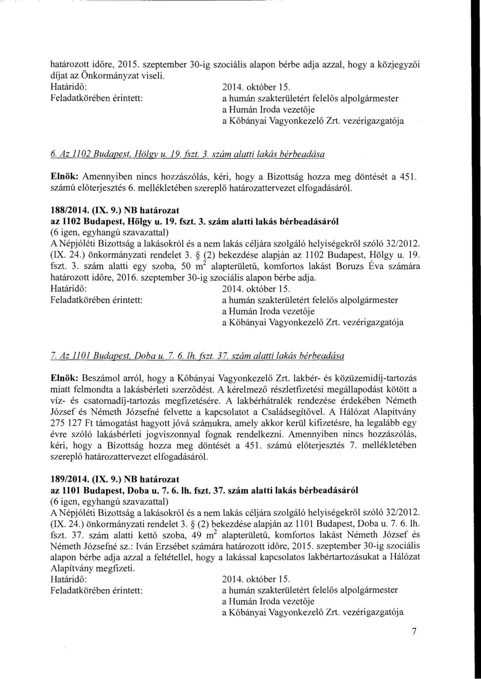 szám alatti lakás bérbeadásáról A Népjóléti Bizottság a lakásokról és a nem lakás céljára szolgáló helyiségekről szóló 32/2012. (IX. 24.) önkormányzati rendelet 3.