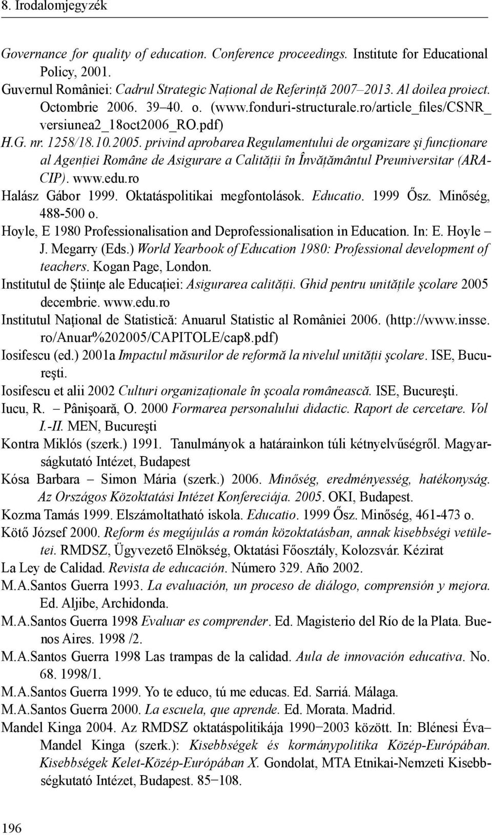 privind aprobarea Regulamentului de organizare şi funcţionare al Agenţiei Române de Asigurare a Calităţii în Învăţământul Preuniversitar (ARA- CIP). www.edu.ro Halász Gábor 1999.