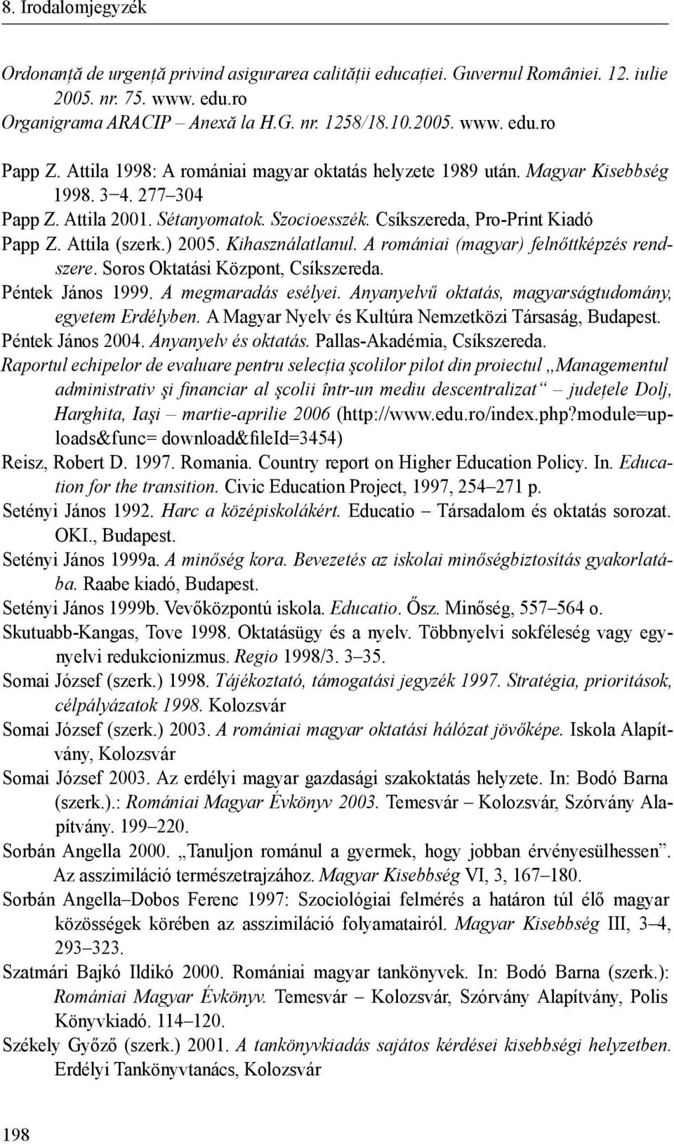 ) 2005. Kihasználatlanul. A romániai (magyar) felnőttképzés rendszere. Soros Oktatási Központ, Csíkszereda. Péntek János 1999. A megmaradás esélyei.