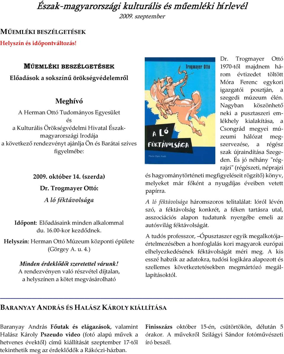 ajánlja Ön és Barátai szíves figyelmébe: 2009. október 14. (szerda) Dr. Trogmayer Ottó: A ló féktávolsága Időpont: Előadásaink minden alkalommal du. 16.00-kor kezdődnek.