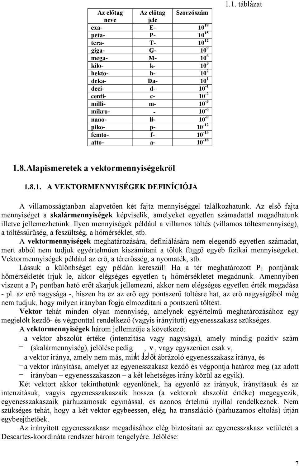 Az első fjt mennyiséget sklármennyiségek képviselik, melyeket egyetlen számdttl megdhtunk illetve jellemezhetünk.