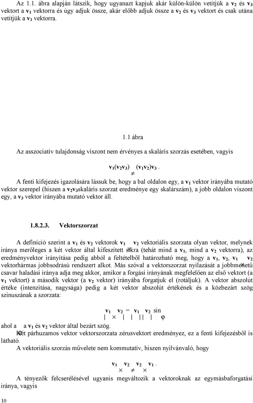 A fenti kifejezés igzolásár lássuk be, hogy bl oldlon egy, v vektor irányáb muttó vektor szerepel (hiszen v v 3 skláris szorzt eredménye egy sklárszám), jobb oldlon viszont egy, v 3 vektor irányáb