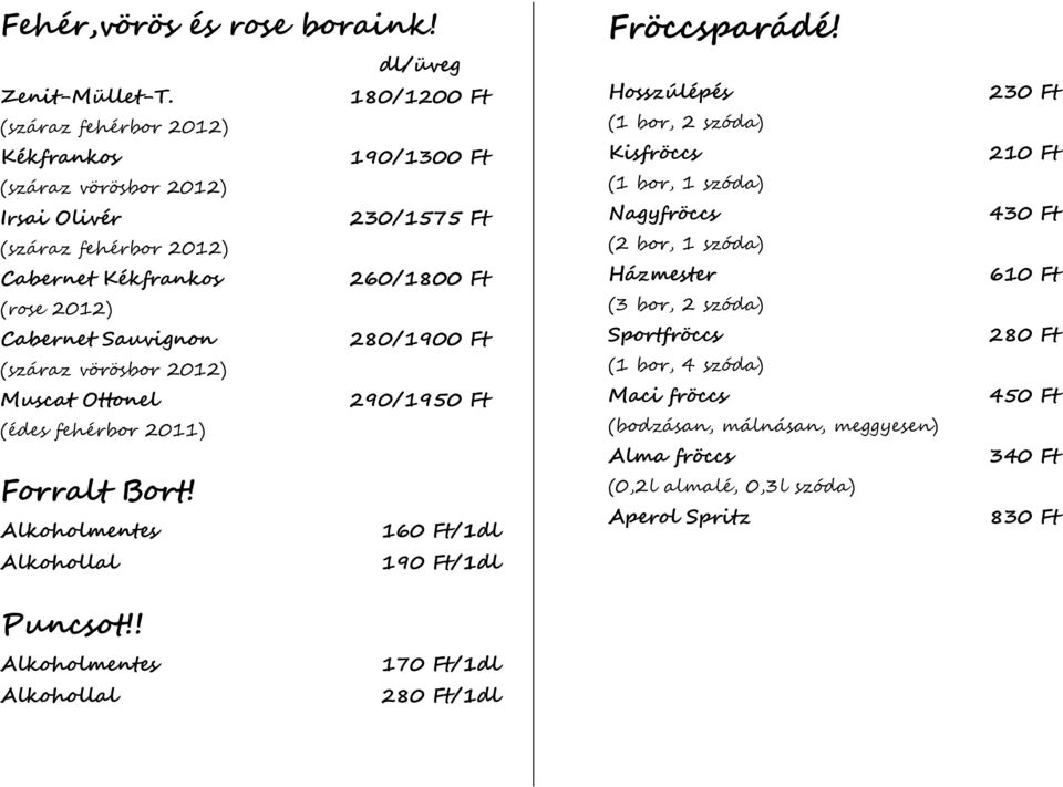 Sauvignon 280/1900 Ft (száraz vörösbor 2012) Muscat Ottonel 290/1950 Ft (édes fehérbor 2011) Forralt Bort! Alkoholmentes 160 Ft/1dl Alkohollal 190 Ft/1dl Fröccsparádé!