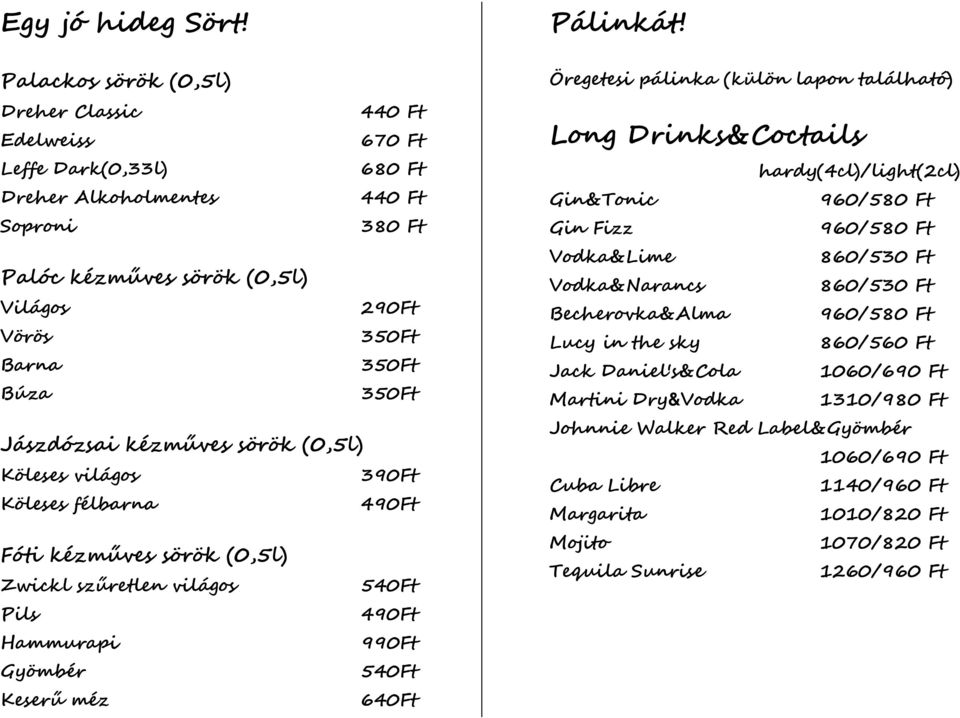 350Ft Jászdózsai kézműves sörök (0,5l) Köleses világos 390Ft Köleses félbarna 490Ft Fóti kézműves sörök (0,5l) Zwickl szűretlen világos 540Ft Pils 490Ft Hammurapi 990Ft Gyömbér 540Ft Keserű méz 640Ft