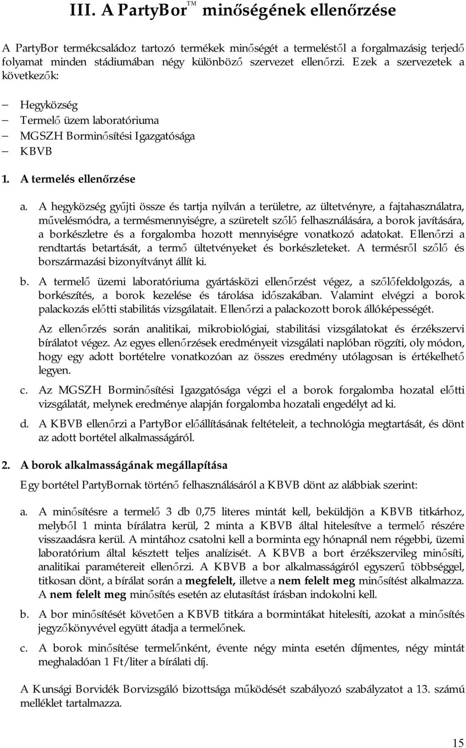 A hegyközség gyűjti össze és tartja nyilván a területre, az ültetvényre, a fajtahasználatra, művelésmódra, a termésmennyiségre, a szüretelt szőlő felhasználására, a borok javítására, a borkészletre