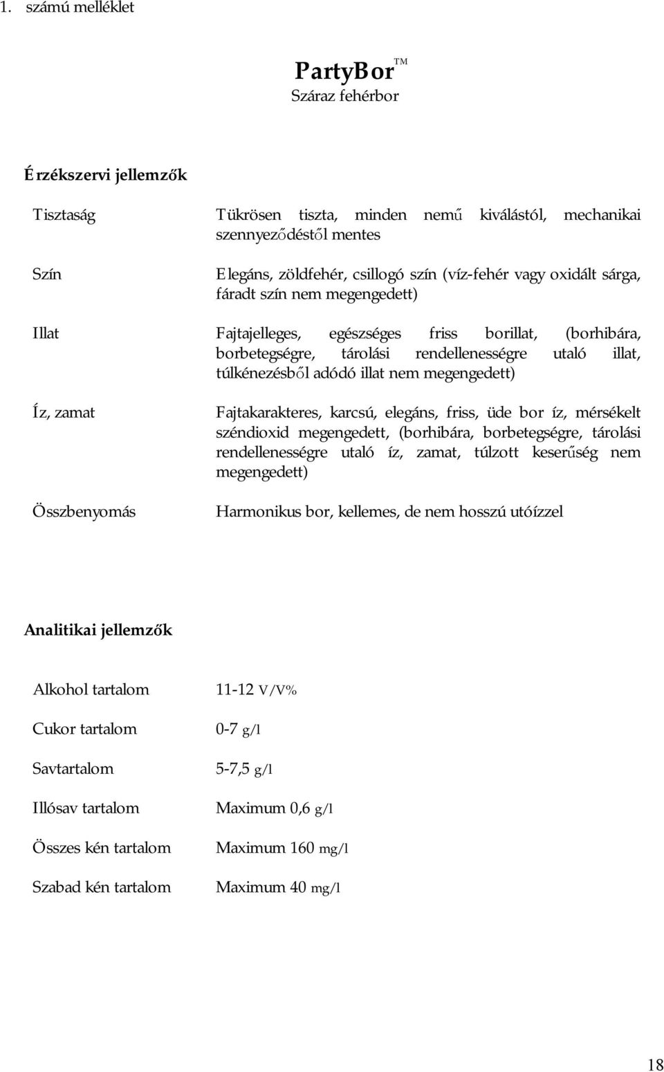 nem megengedett) Íz, zamat Összbenyomás Fajtakarakteres, karcsú, elegáns, friss, üde bor íz, mérsékelt széndioxid megengedett, (borhibára, borbetegségre, tárolási rendellenességre utaló íz, zamat,