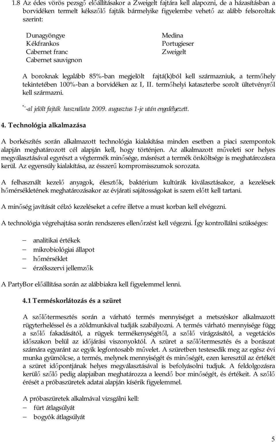 termőhelyi kataszterbe sorolt ültetvényről kell származni. *- -al jelölt fajták használata 2009. augusztus 1-je után engedélyezett. 4.