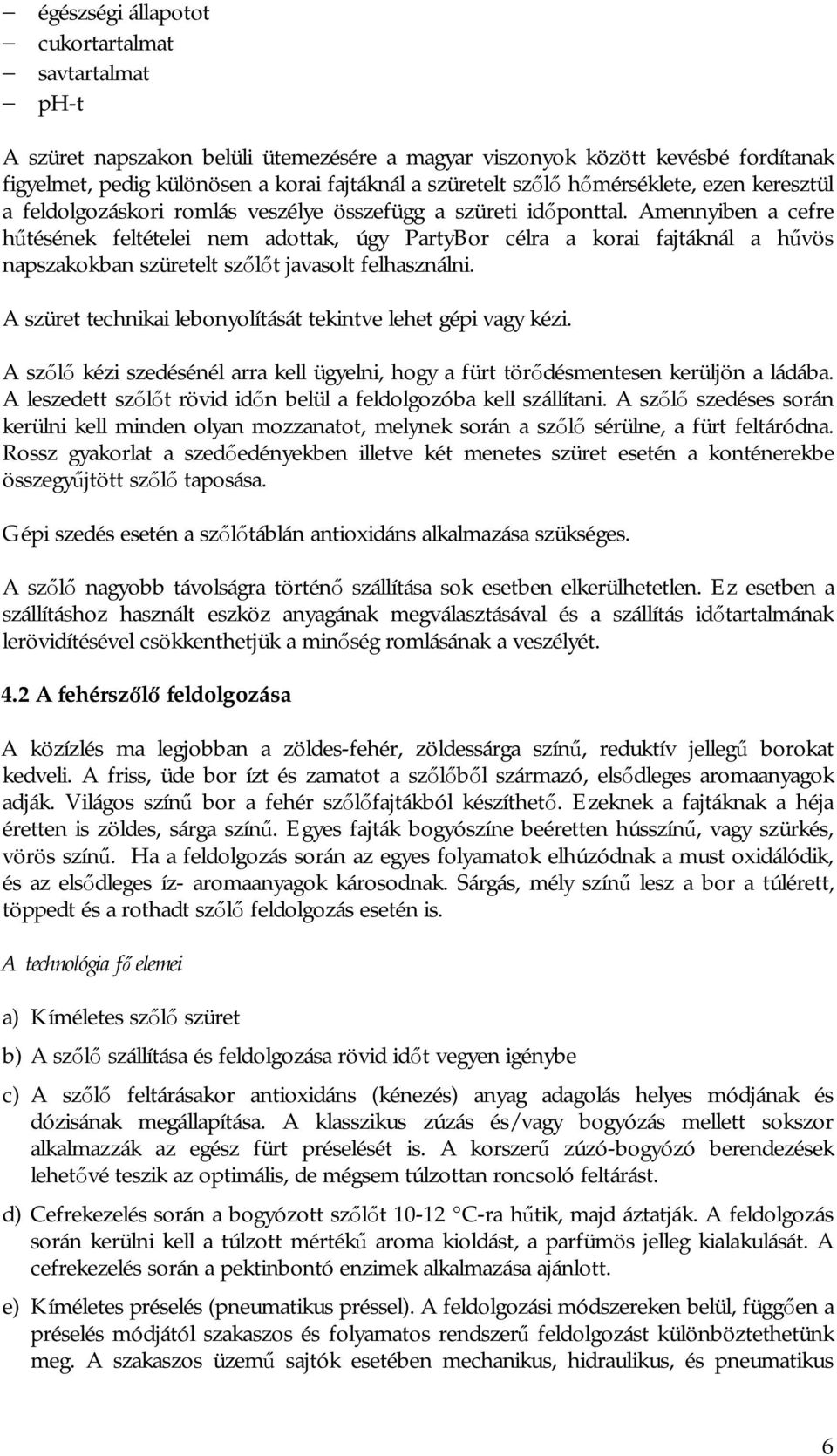 Amennyiben a cefre hűtésének feltételei nem adottak, úgy PartyBor célra a korai fajtáknál a hűvös napszakokban szüretelt szőlőt javasolt felhasználni.