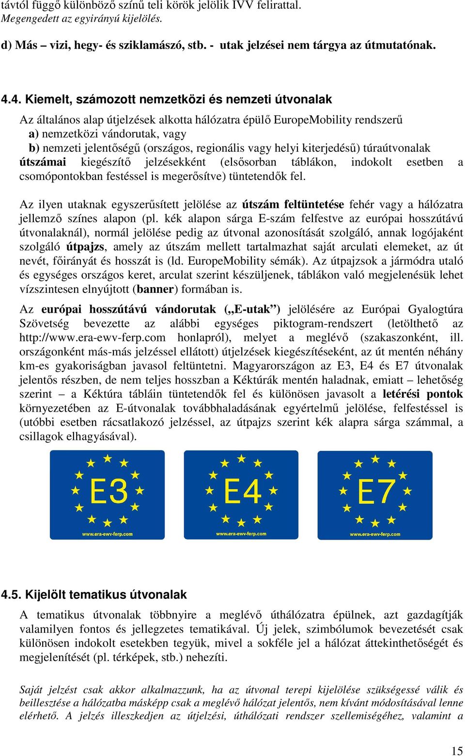 regionális vagy helyi kiterjedésű) túraútvonalak útszámai kiegészítő jelzésekként (elsősorban táblákon, indokolt esetben a csomópontokban festéssel is megerősítve) tüntetendők fel.