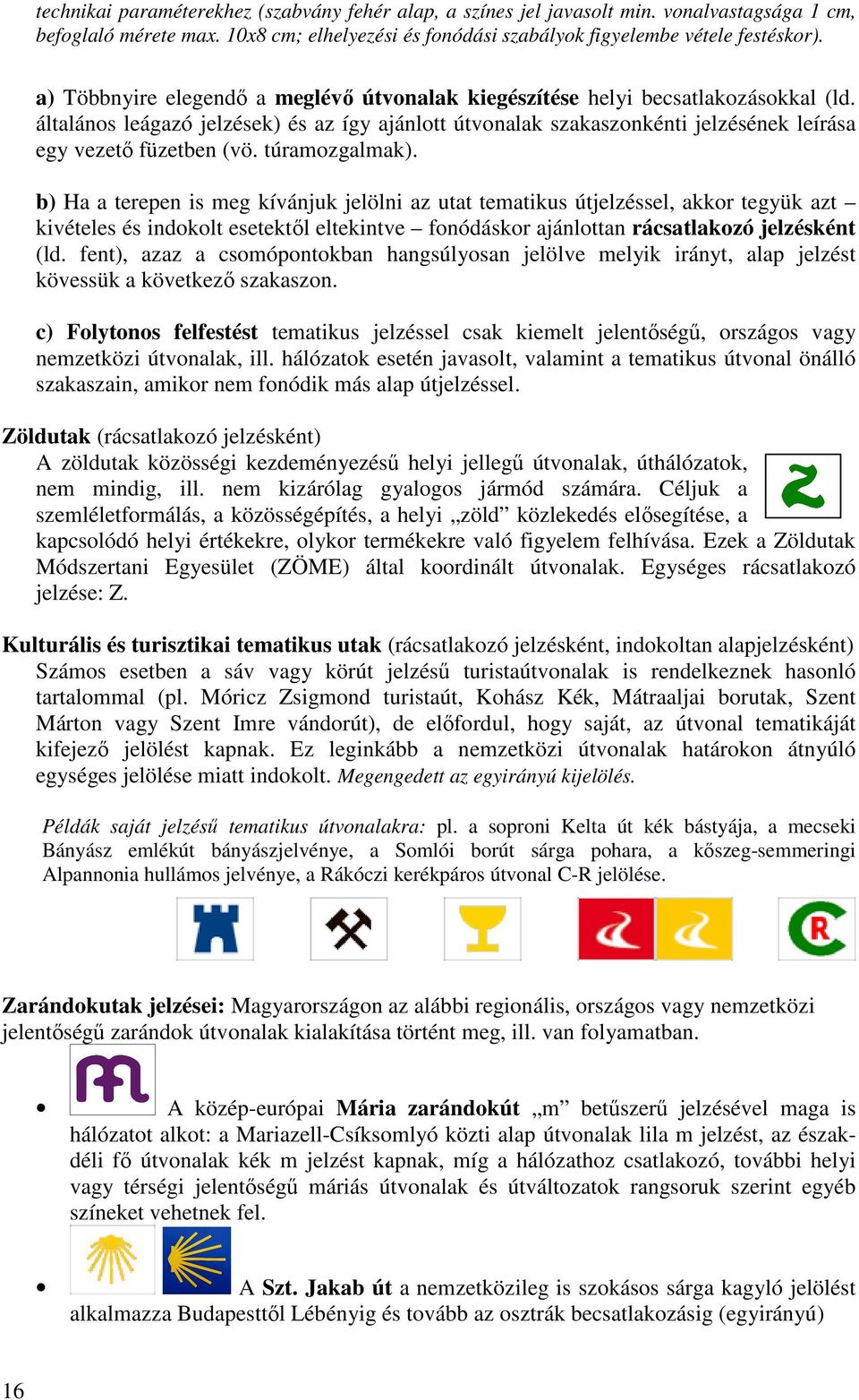 túramozgalmak). b) Ha a terepen is meg kívánjuk jelölni az utat tematikus útjelzéssel, akkor tegyük azt kivételes és indokolt esetektől eltekintve fonódáskor ajánlottan rácsatlakozó jelzésként (ld.