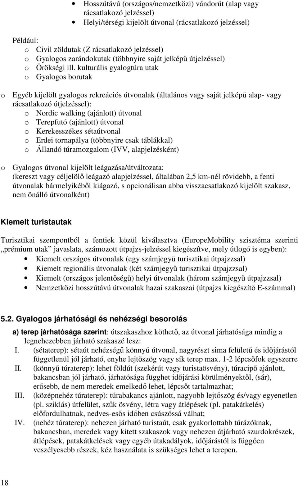 kulturális gyalogtúra utak o Gyalogos borutak o Egyéb kijelölt gyalogos rekreációs útvonalak (általános vagy saját jelképű alap- vagy rácsatlakozó útjelzéssel): o Nordic walking (ajánlott) útvonal o