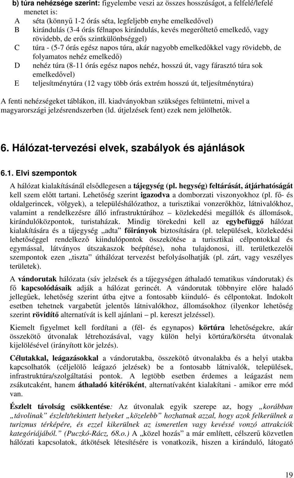 órás egész napos nehéz, hosszú út, vagy fárasztó túra sok emelkedővel) E teljesítménytúra (12 vagy több órás extrém hosszú út, teljesítménytúra) A fenti nehézségeket táblákon, ill.