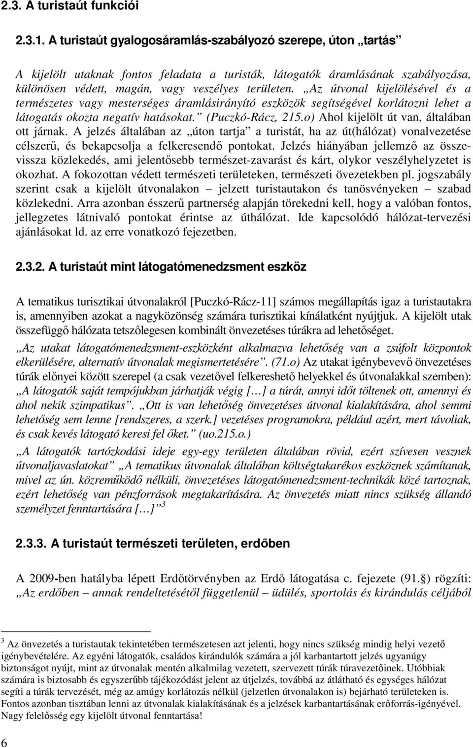 Az útvonal kijelölésével és a természetes vagy mesterséges áramlásirányító eszközök segítségével korlátozni lehet a látogatás okozta negatív hatásokat. (Puczkó-Rácz, 215.