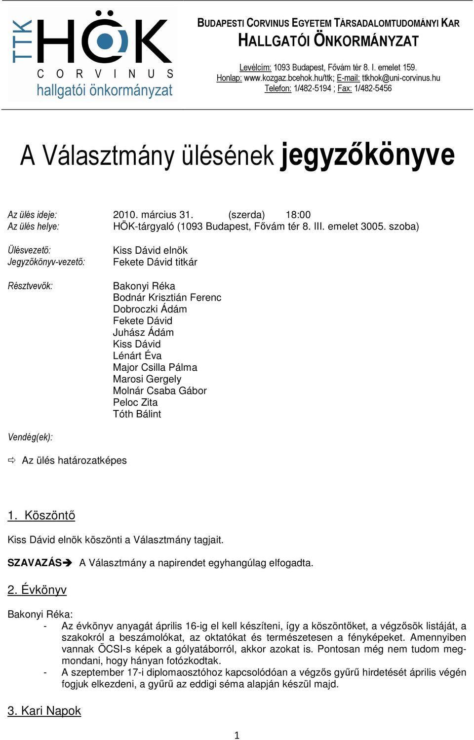 Molnár Csaba Gábor Peloc Zita Tóth Bálint Vendég(ek): Az ülés határozatképes 1. Köszöntő elnök köszönti a Választmány tagjait. SZAVAZÁS A Választmány a napirendet egyhangúlag elfogadta. 2.