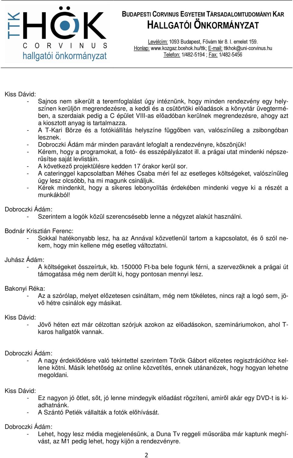 - Dobroczki Ádám már minden paravánt lefoglalt a rendezvényre, köszönjük! - Kérem, hogy a programokat, a fotó- és esszépályázatot ill. a prágai utat mindenki népszerűsítse saját levlistáin.