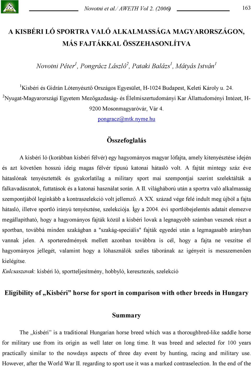 hu Összefoglalás A kisbéri ló (korábban kisbéri félvér) egy hagyományos magyar lófajta, amely kitenyésztése idején és azt követően hosszú ideig magas félvér típusú katonai hátasló volt.