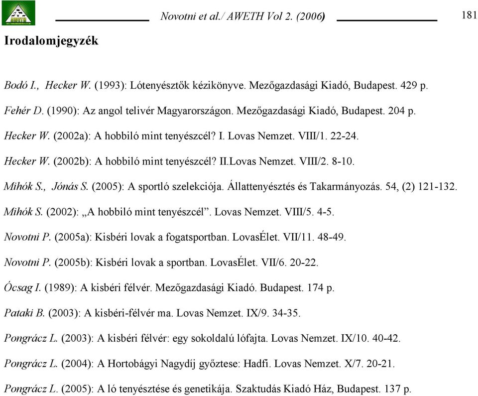 (2005): A sportló szelekciója. Állattenyésztés és Takarmányozás. 54, (2) 121-132. Mihók S. (2002): A hobbiló mint tenyészcél. Lovas Nemzet. VIII/5. 4-5. Novotni P.