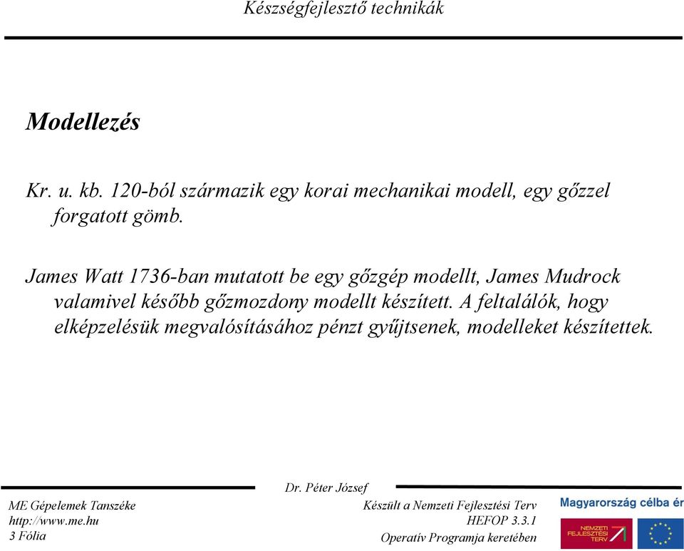 James Watt 1736-ban mutatott be egy gőzgép modellt, James Mudrock valamivel