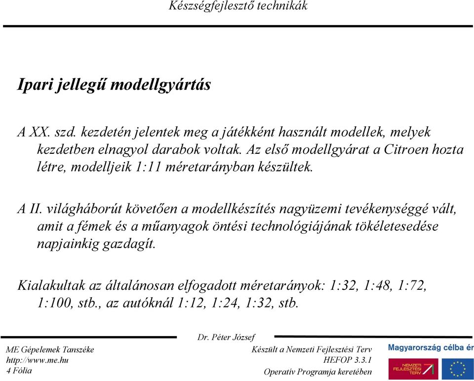 Az első modellgyárat a Citroen hozta létre, modelljeik 1:11 méretarányban készültek. A II.