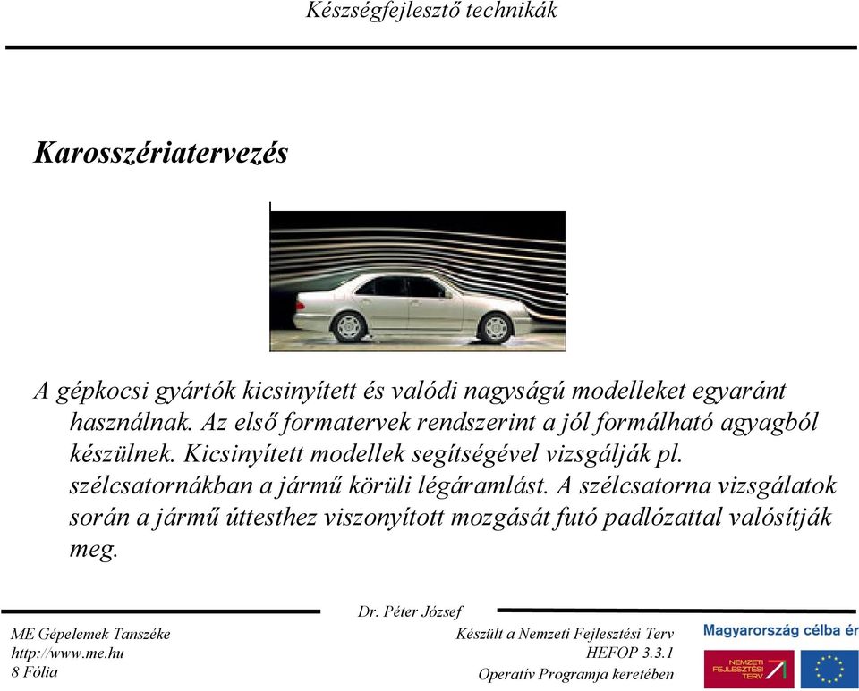 Kicsinyített modellek segítségével vizsgálják pl. szélcsatornákban a jármű körüli légáramlást.