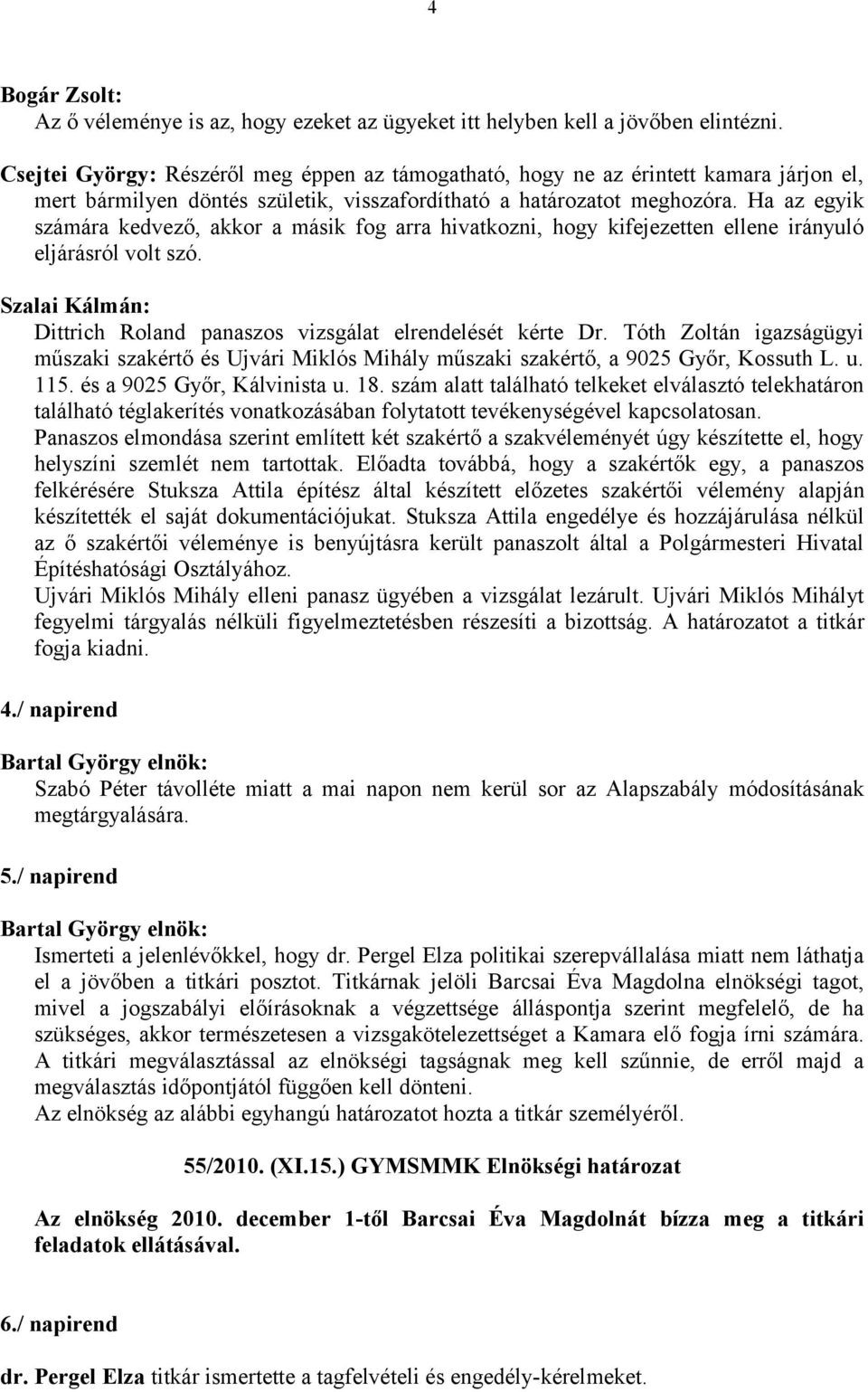 Ha az egyik számára kedvező, akkor a másik fog arra hivatkozni, hogy kifejezetten ellene irányuló eljárásról volt szó. Szalai Kálmán: Dittrich Roland panaszos vizsgálat elrendelését kérte Dr.