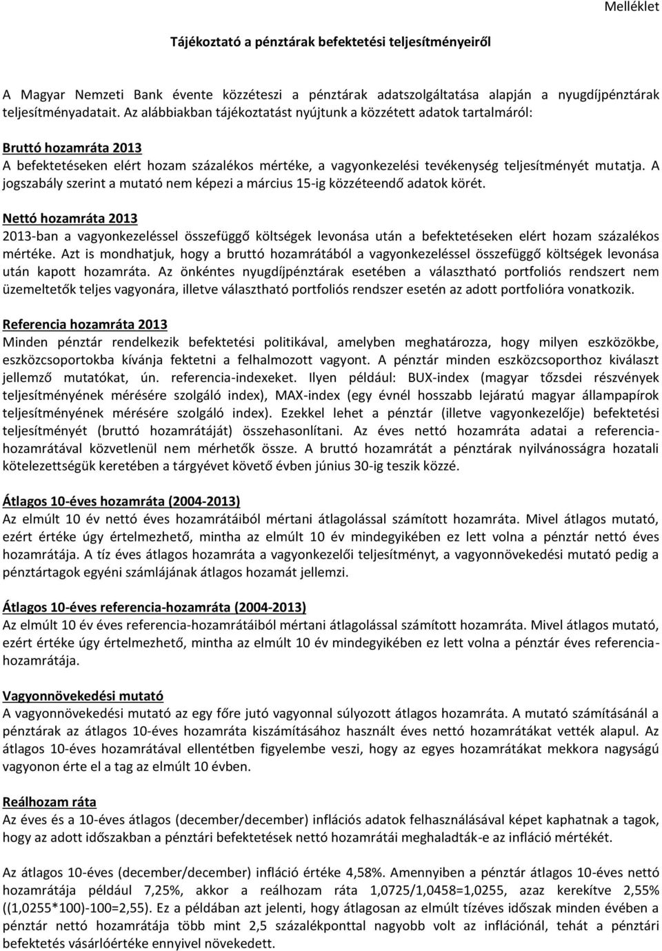 A jogszabály szerint a nem képezi a március 15-ig közzéteendő adatok körét. 2013 2013-ban a vagyonkezeléssel összefüggő költségek levonása után a befektetéseken elért hozam százalékos mértéke.