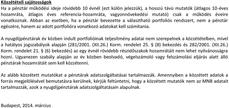 A nyugdíjpénztárak év közben indult portfolióinak teljesítmény adatai nem szerepelnek a közzétételben, mivel a hatályos jogszabályok alapján (281/2001. (XII.26.) Korm. rendelet 25.