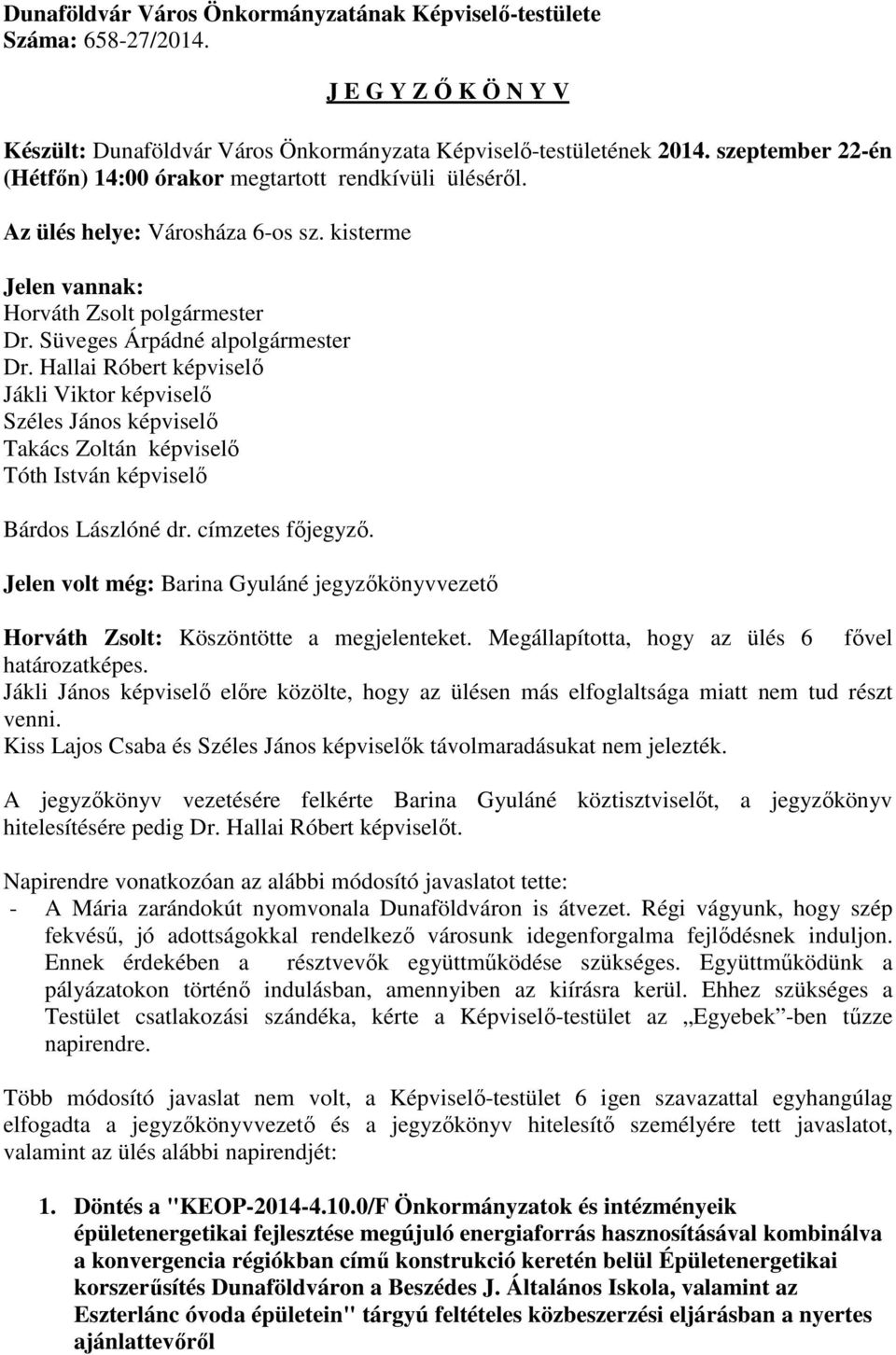 Hallai Róbert képviselő Jákli Viktor képviselő Széles János képviselő Takács Zoltán képviselő Tóth István képviselő Bárdos Lászlóné dr. címzetes főjegyző.