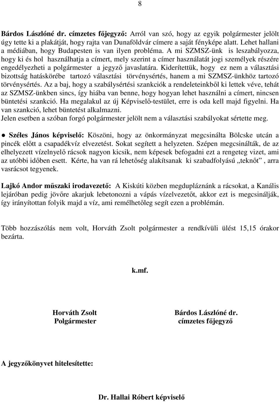 A mi SZMSZ-ünk is leszabályozza, hogy ki és hol használhatja a címert, mely szerint a címer használatát jogi személyek részére engedélyezheti a polgármester a jegyző javaslatára.