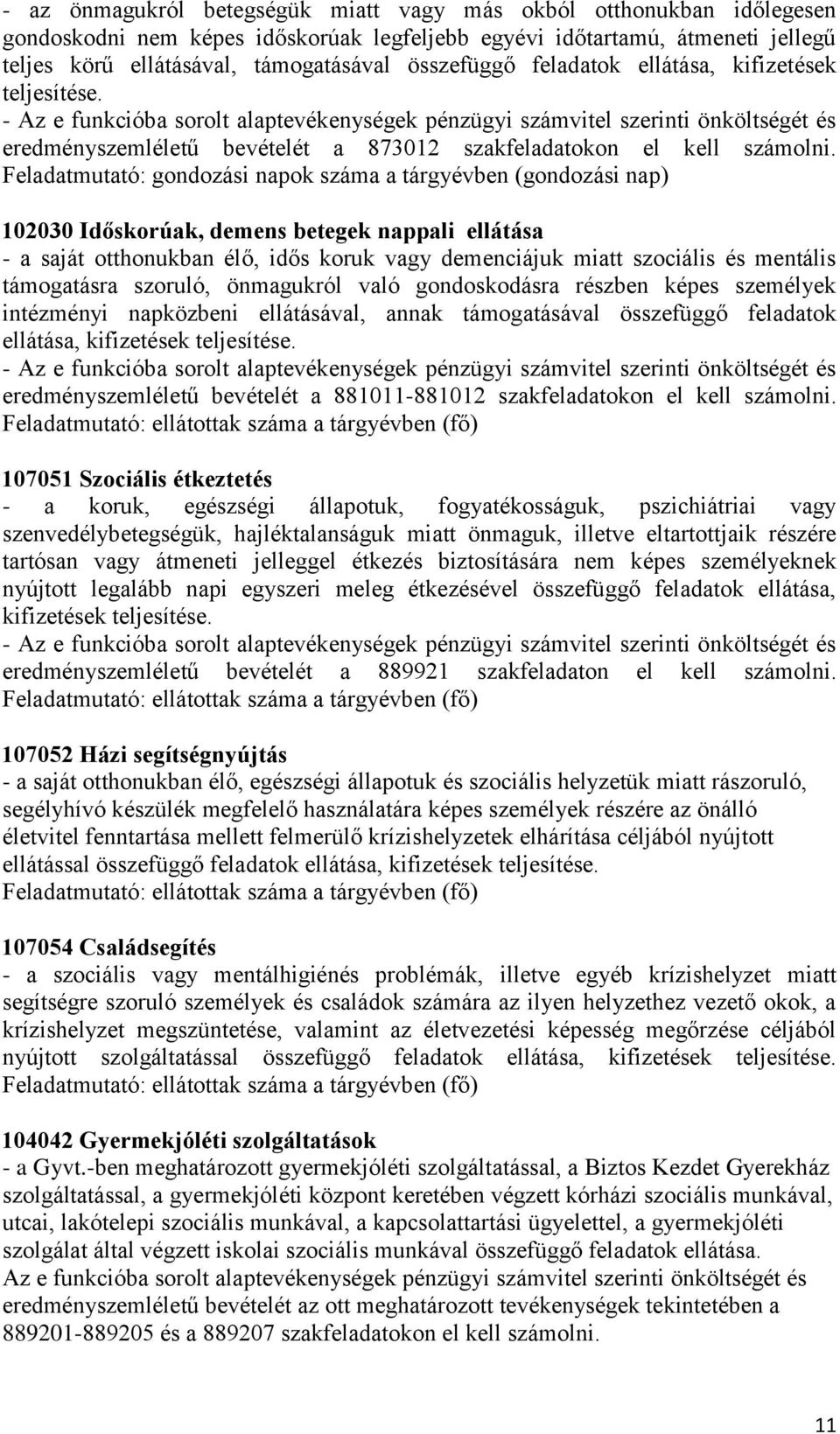 - Az e funkcióba sorolt alaptevékenységek pénzügyi számvitel szerinti önköltségét és eredményszemléletű bevételét a 873012 szakfeladatokon el kell számolni.