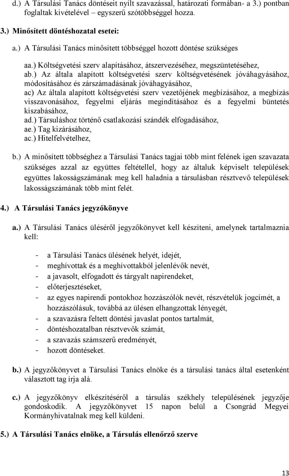 ) Az általa alapított költségvetési szerv költségvetésének jóváhagyásához, módosításához és zárszámadásának jóváhagyásához, ac) Az általa alapított költségvetési szerv vezetőjének megbízásához, a