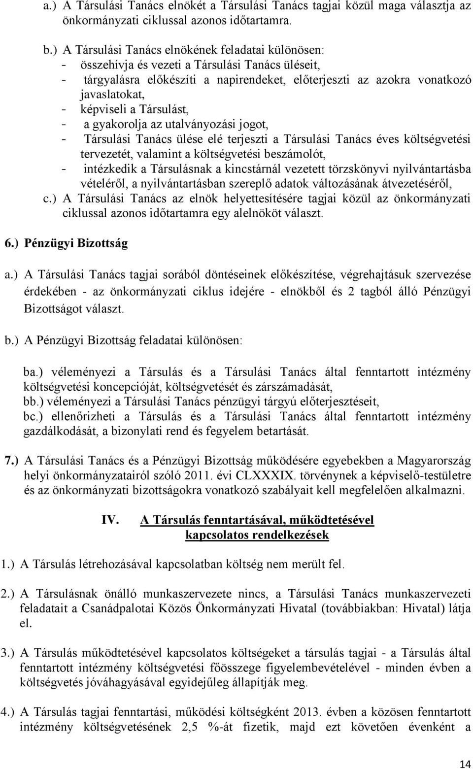 képviseli a Társulást, - a gyakorolja az utalványozási jogot, - Társulási Tanács ülése elé terjeszti a Társulási Tanács éves költségvetési tervezetét, valamint a költségvetési beszámolót, -