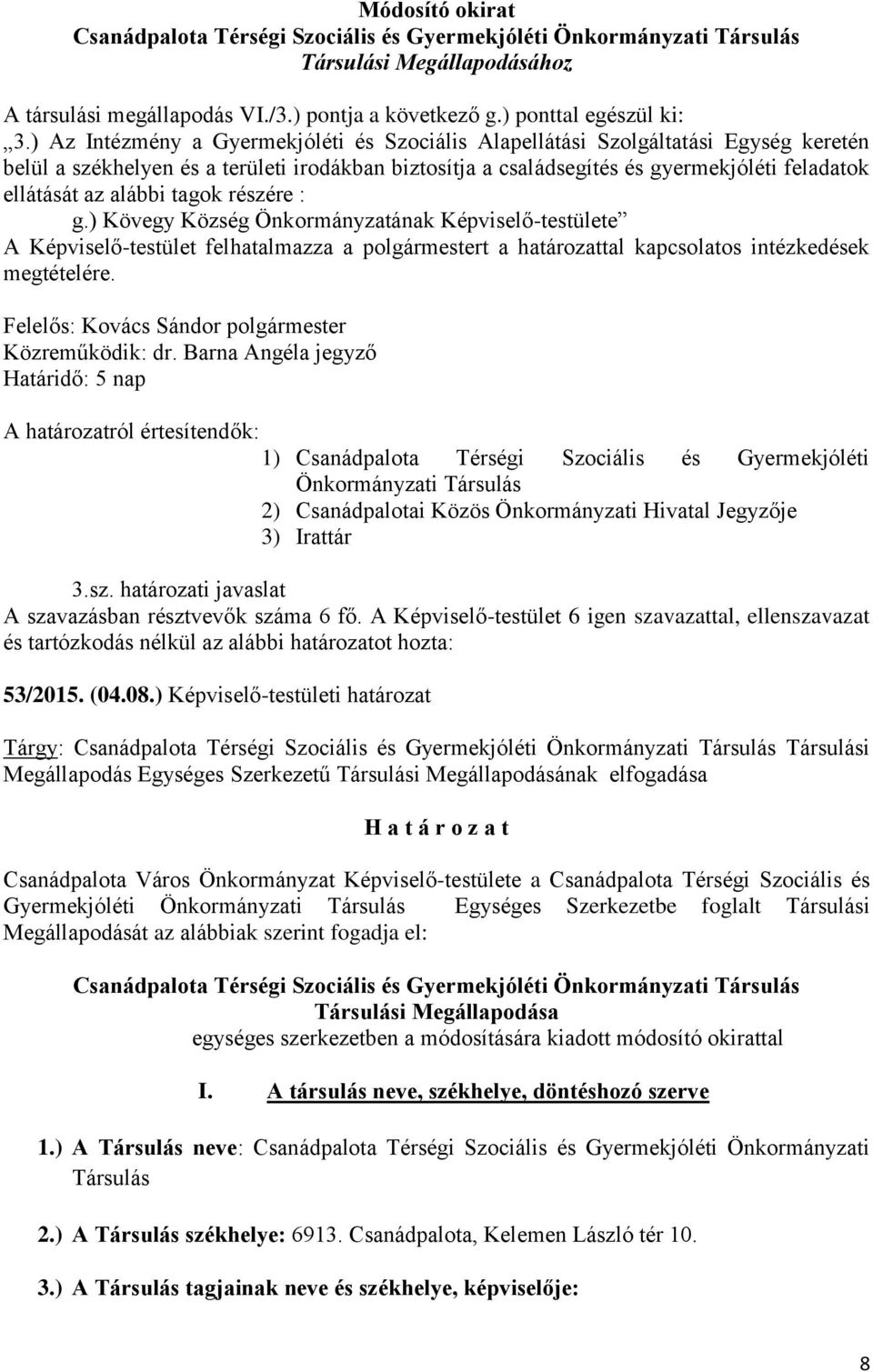 alábbi tagok részére : g.) Kövegy Község Önkormányzatának Képviselő-testülete A Képviselő-testület felhatalmazza a polgármestert a határozattal kapcsolatos intézkedések megtételére.