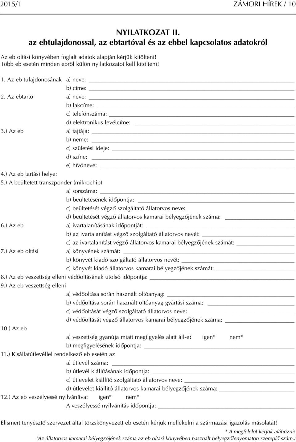 ) Az eb a) fajtája: b) neme: c) születési ideje: d) színe: e) hívóneve: 4.) Az eb tartási helye: 5.