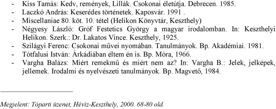- Szilágyi Ferenc: Csokonai mővei nyomában. Tanulmányok. Bp. Akadémiai. 1981. - Tótfalusi István: Árkádiában éltem én is. Bp. Móra, 1966.