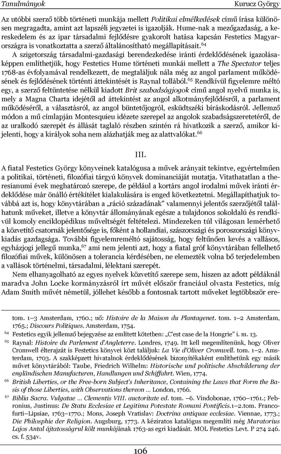 64 A szigetország társadalmi-gazdasági berendezkedése iránti érdeklődésének igazolásaképpen említhetjük, hogy Festetics Hume történeti munkái mellett a The Spectator teljes 1768-as évfolyamával